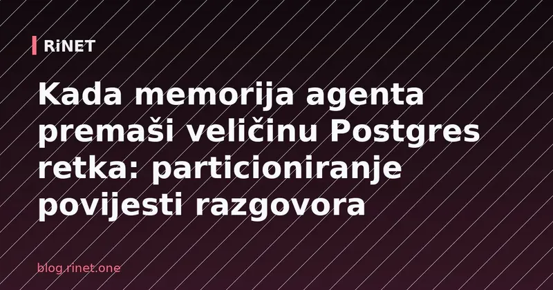 Kada memorija agenta premaši veličinu Postgres retka: particioniranje povijesti razgovora