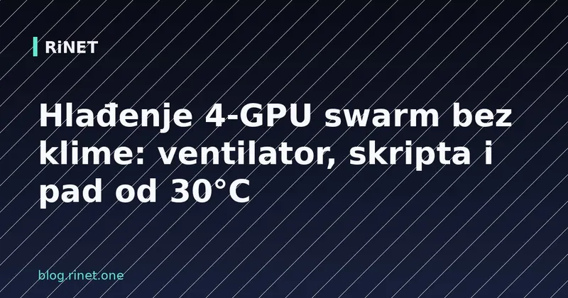 Hlađenje 4-GPU swarm bez klime: ventilator, skripta i pad od 30°C