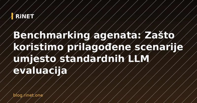 Benchmarking agenata: Zašto koristimo prilagođene scenarije umjesto standardnih LLM evaluacija