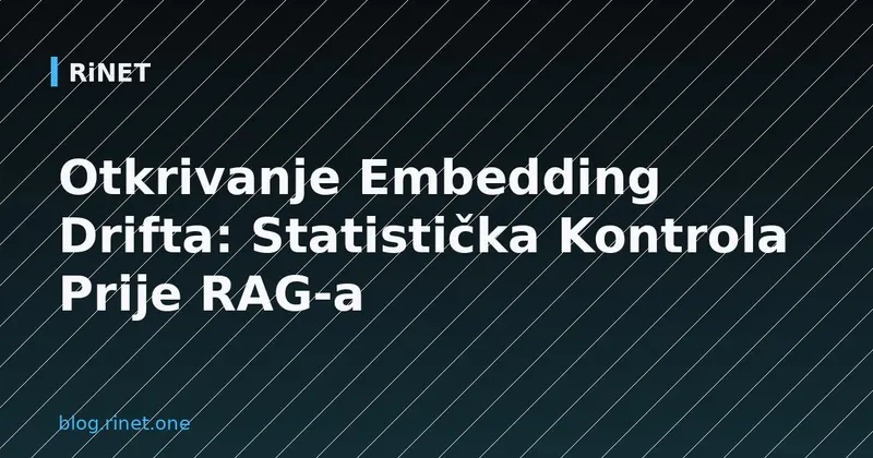 Otkrivanje Embedding Drifta: Statistička Kontrola Prije RAG-a