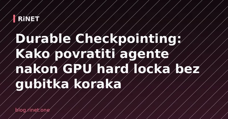 Durable Checkpointing: Kako povratiti agente nakon GPU hard locka bez gubitka koraka
