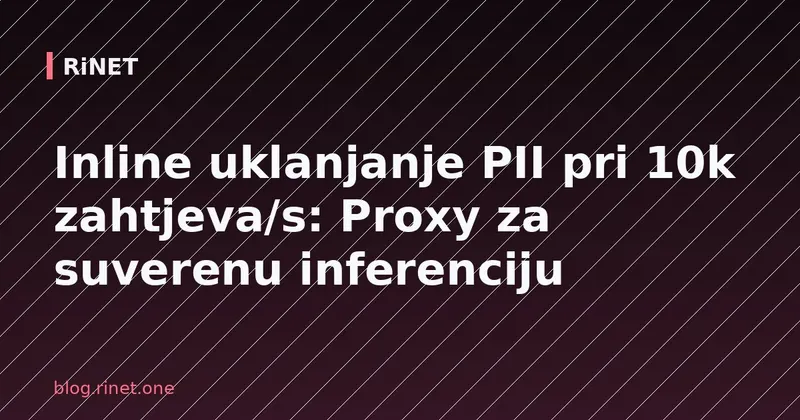 Inline uklanjanje PII pri 10k zahtjeva/s: Proxy za suverenu inferenciju