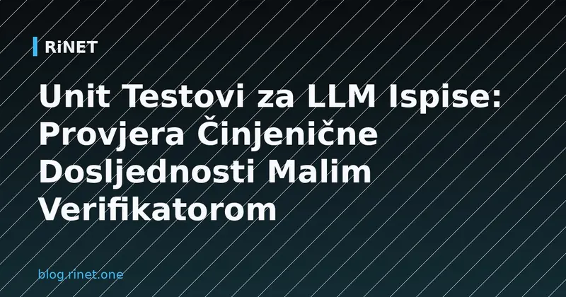 Unit Testovi za LLM Ispise: Provjera Činjenične Dosljednosti Malim Verifikatorom