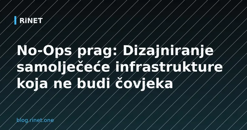 No-Ops prag: Dizajniranje samolječeće infrastrukture koja ne budi čovjeka