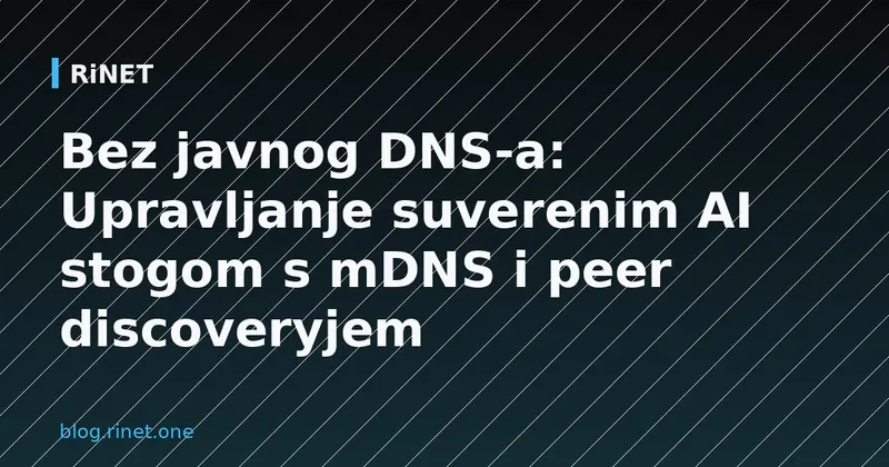 Bez javnog DNS-a: Upravljanje suverenim AI stogom s mDNS i peer discoveryjem