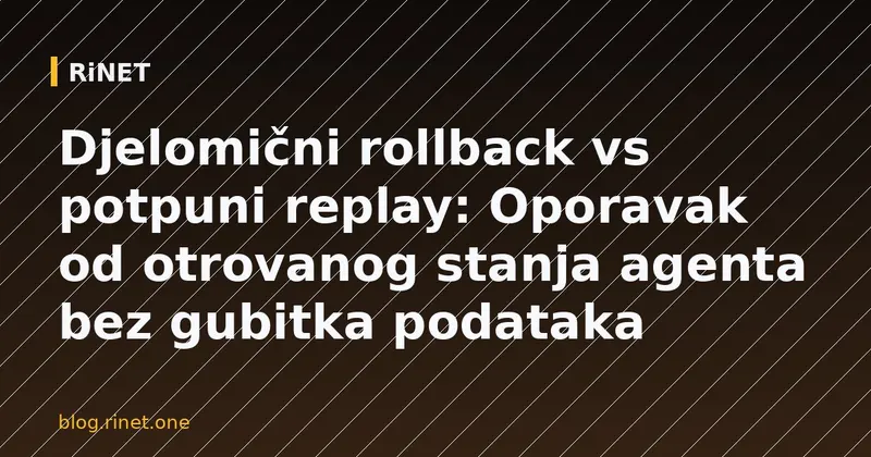 Djelomični rollback vs potpuni replay: Oporavak od otrovanog stanja agenta bez gubitka podataka
