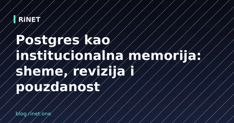 Postgres kao institucionalna memorija: sheme, revizija i pouzdanost