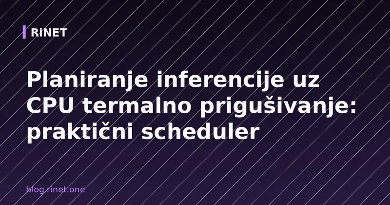 Planiranje inferencije uz CPU termalno prigušivanje: praktični scheduler