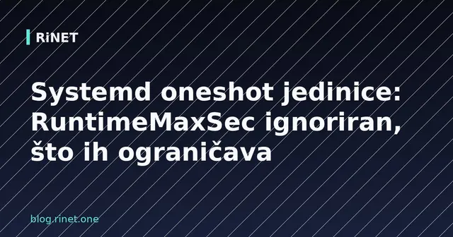 Systemd oneshot jedinice: RuntimeMaxSec ignoriran, što ih ograničava