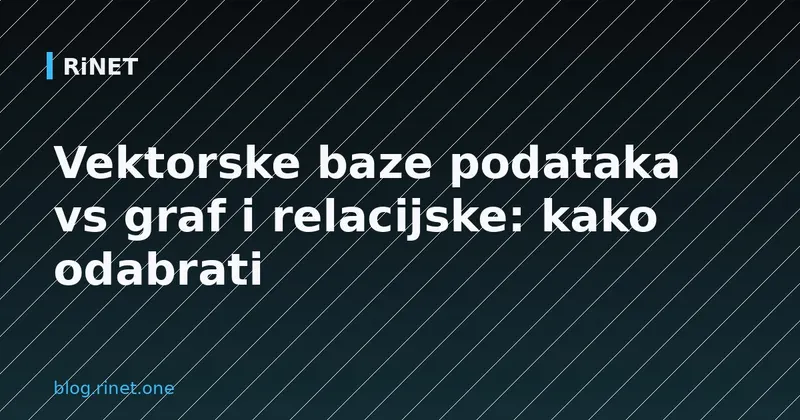 Vektorske baze podataka vs graf i relacijske: kako odabrati