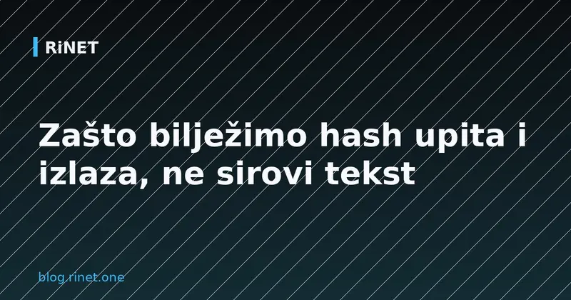 Zašto bilježimo hash upita i izlaza, ne sirovi tekst